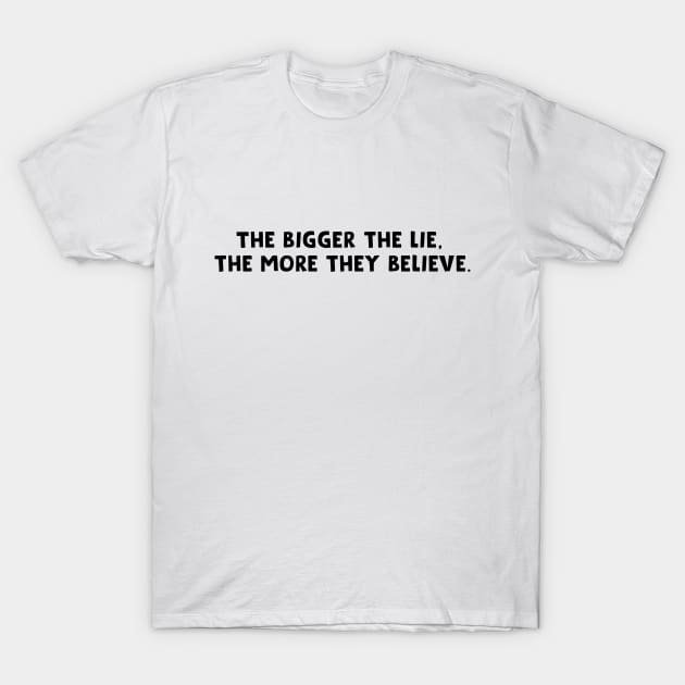 The Bigger The Lie, The More They Believe T-Shirt by HamzaNabil